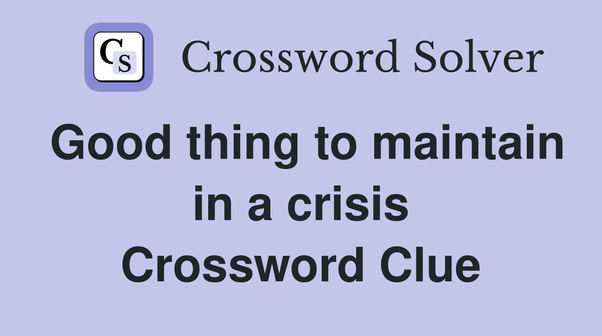 Good thing to maintain in a crisis Crossword Clue