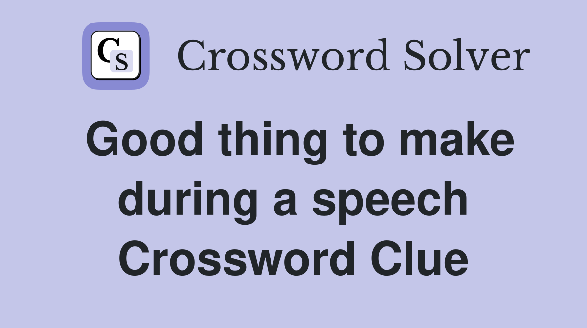Good thing to make during a speech Crossword Clue