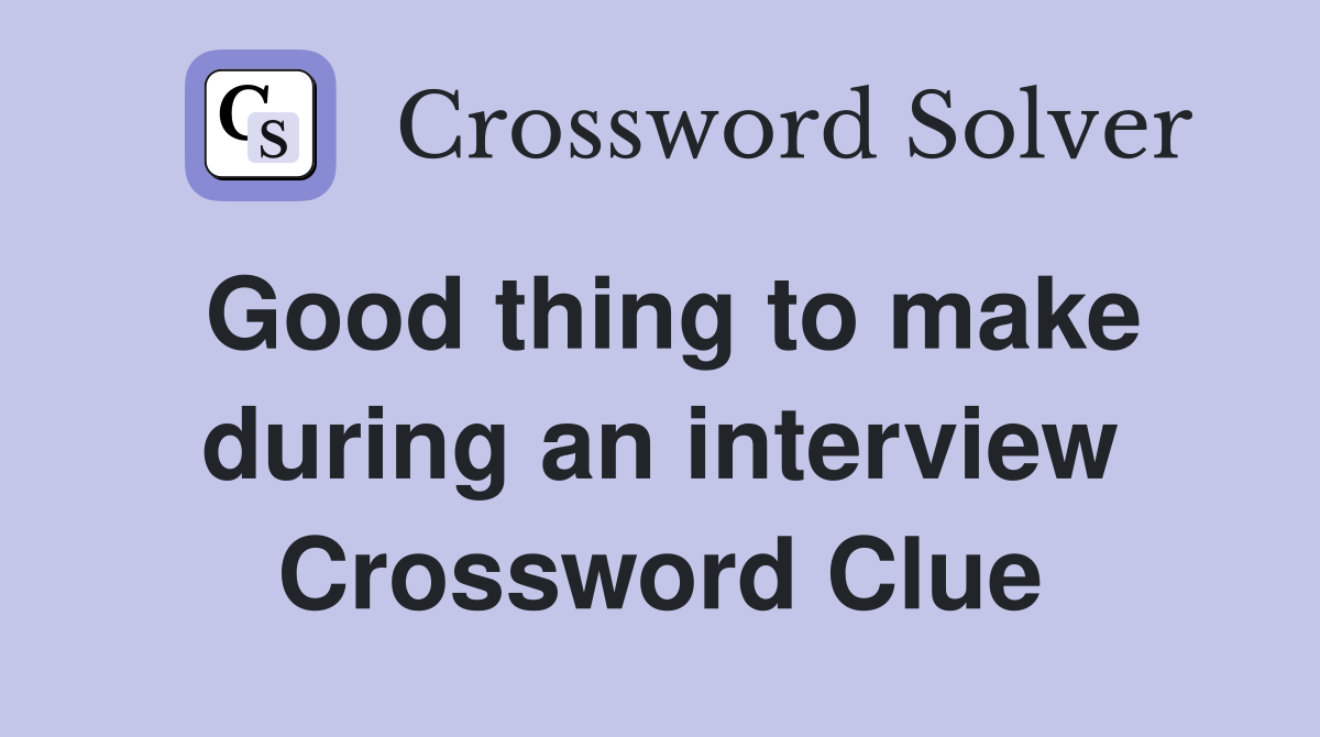 Good thing to make during an interview Crossword Clue