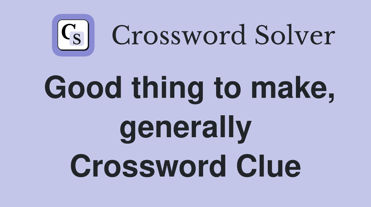 Good thing to make, generally Crossword Clue