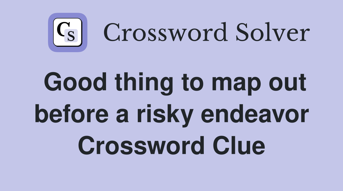 Good thing to map out before a risky endeavor Crossword Clue
