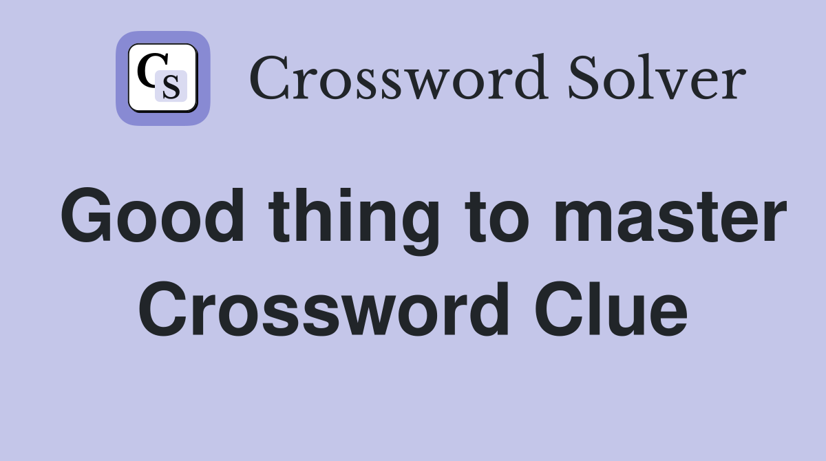 Good thing to master Crossword Clue