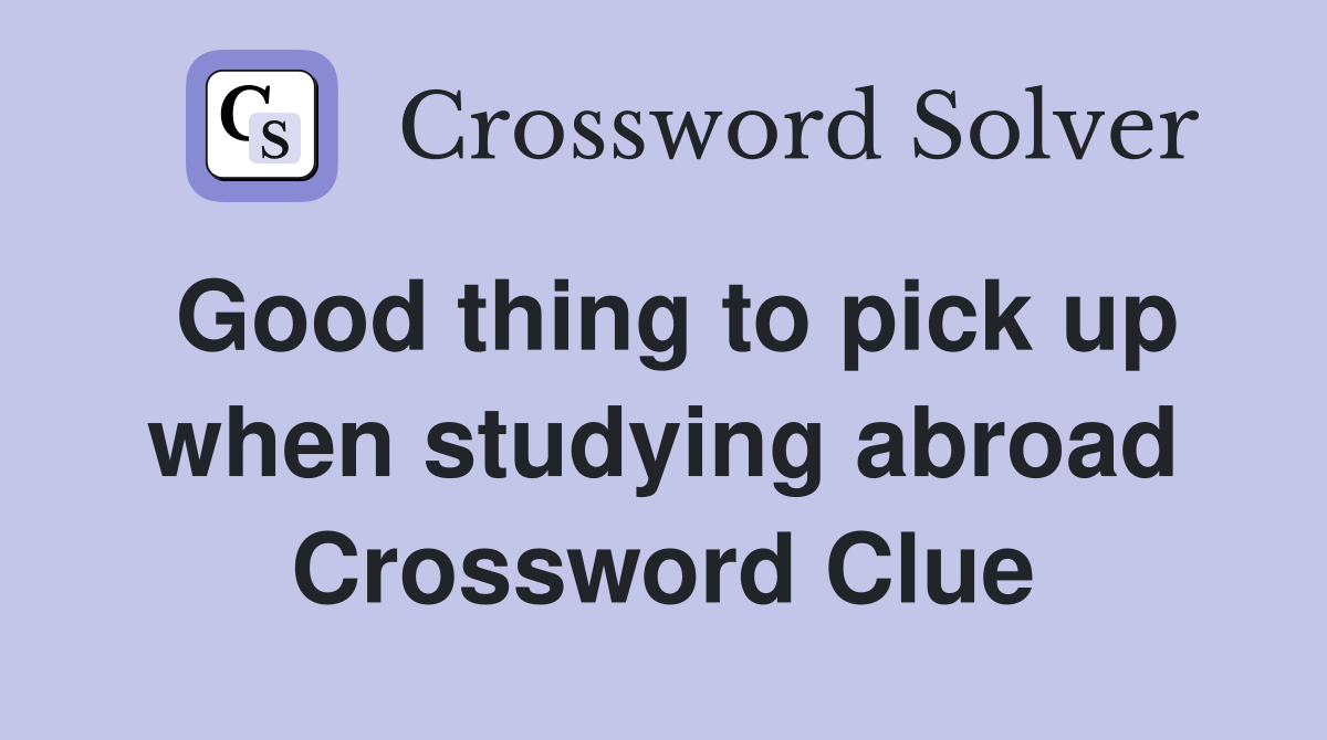 Good thing to pick up when studying abroad Crossword Clue