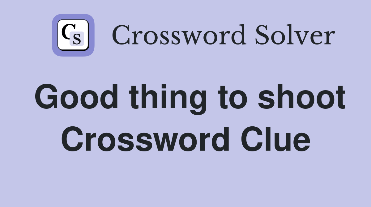 Good thing to shoot Crossword Clue