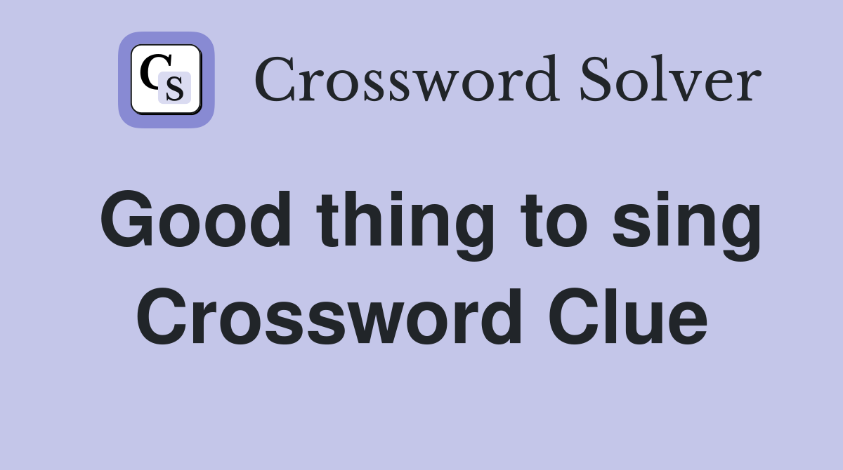 Good thing to sing Crossword Clue