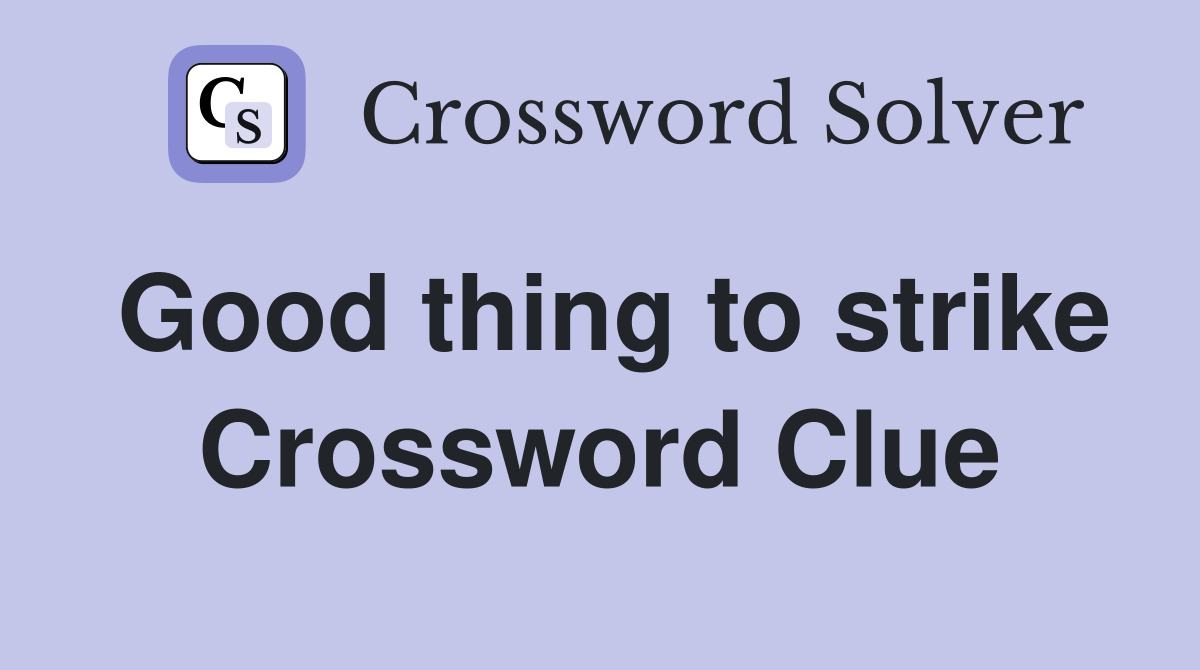 Good thing to strike Crossword Clue