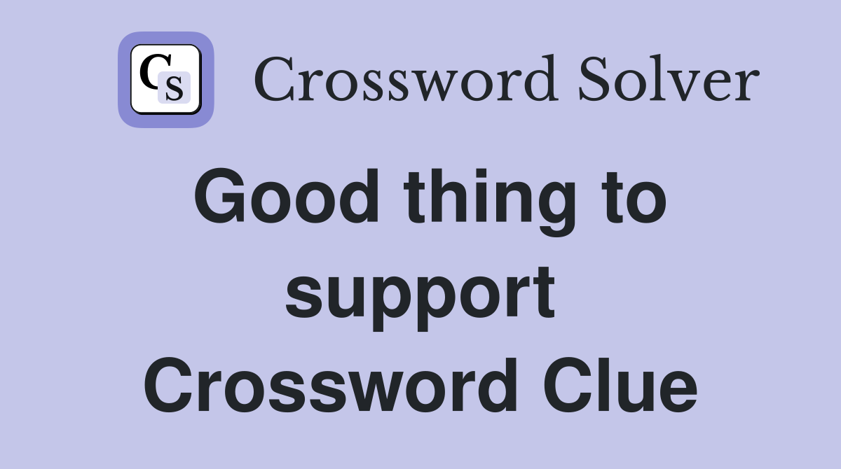 Good thing to support Crossword Clue