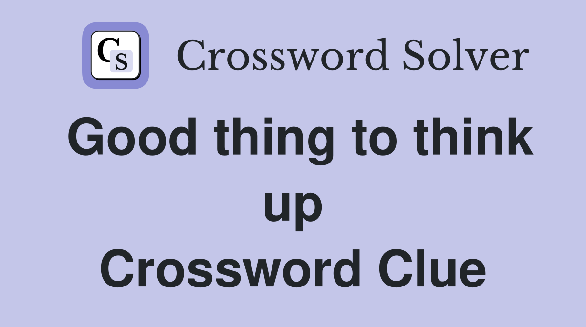 Good thing to think up Crossword Clue
