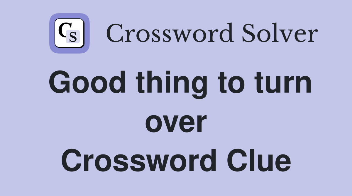 Good thing to turn over Crossword Clue