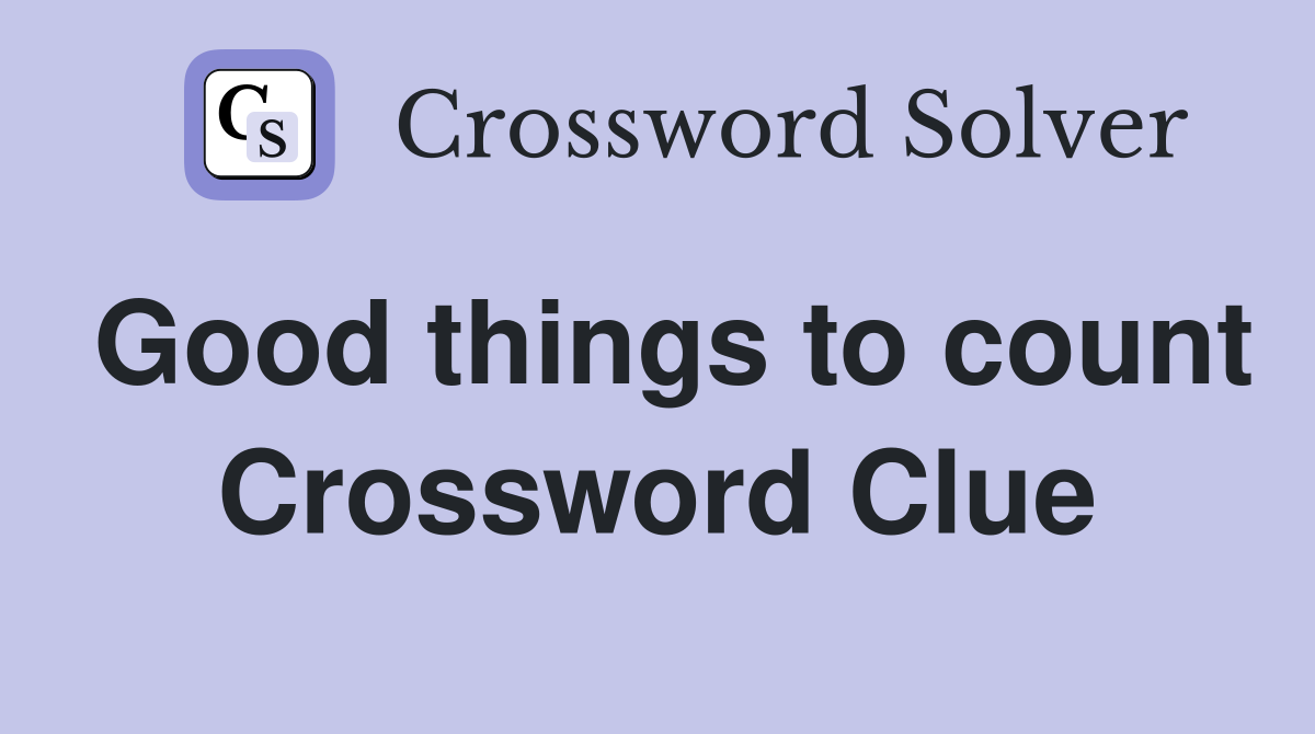 Good things to count Crossword Clue