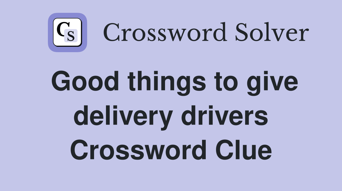 Good things to give delivery drivers Crossword Clue