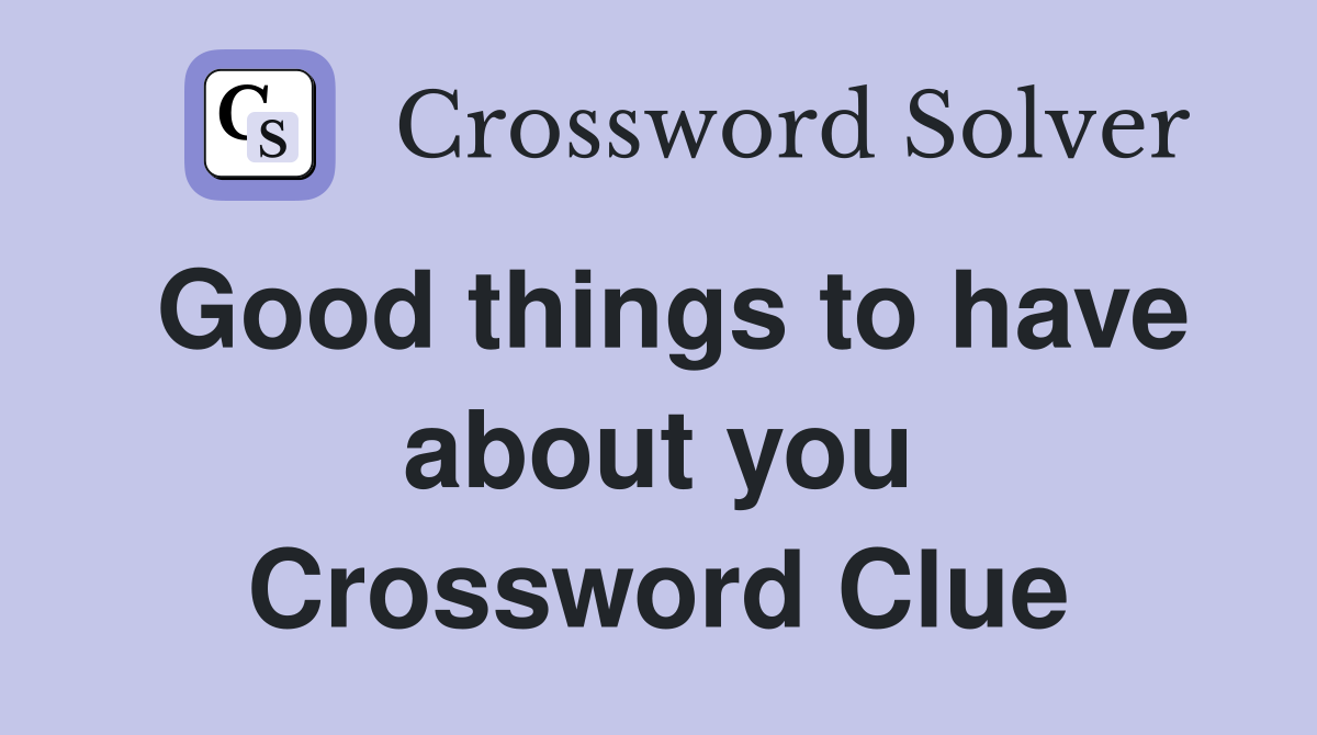 Good things to have about you Crossword Clue