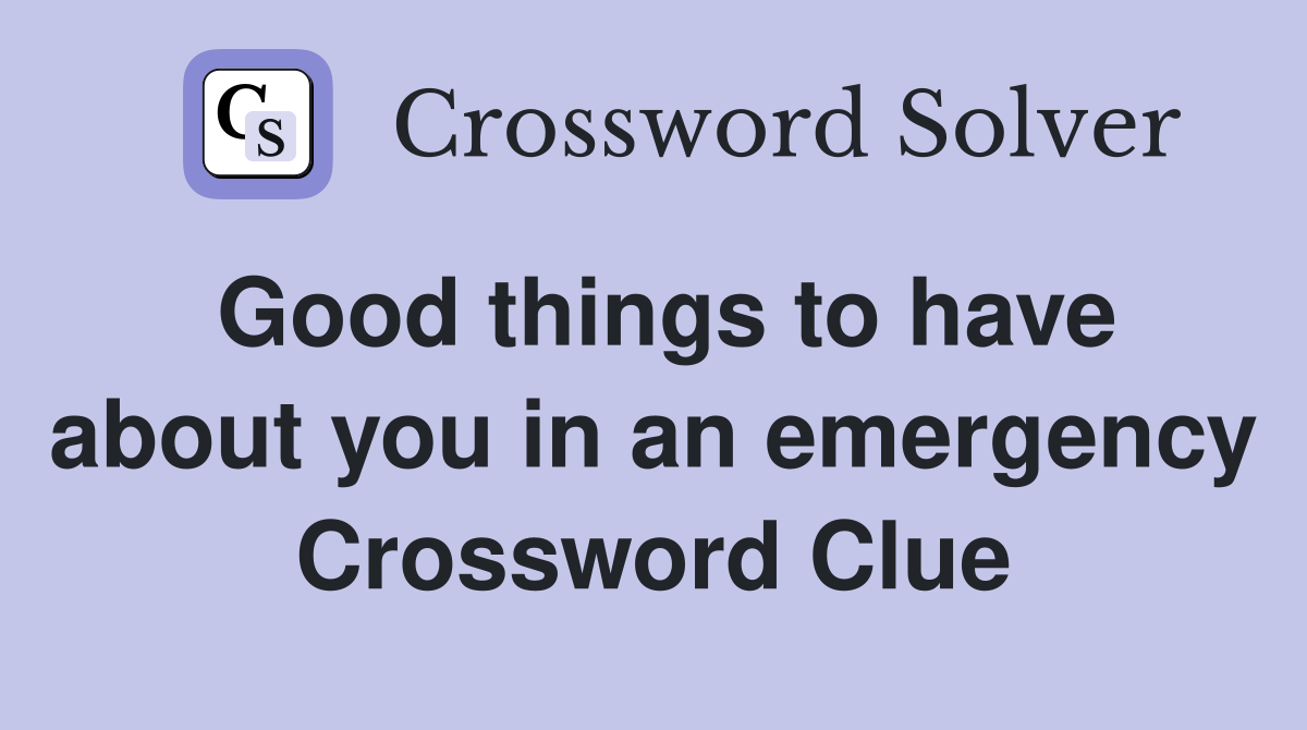 Good things to have about you in an emergency Crossword Clue