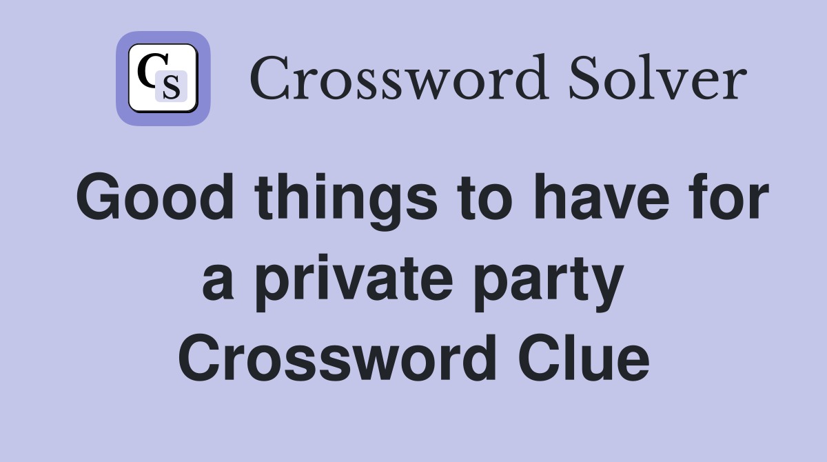 Good things to have for a private party Crossword Clue