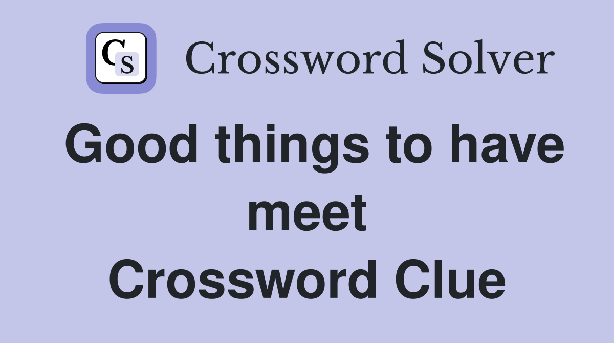 Good things to have meet Crossword Clue