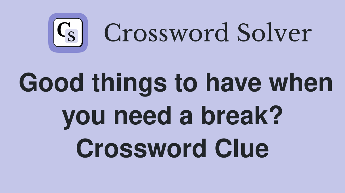 Good things to have when you need a break? Crossword Clue