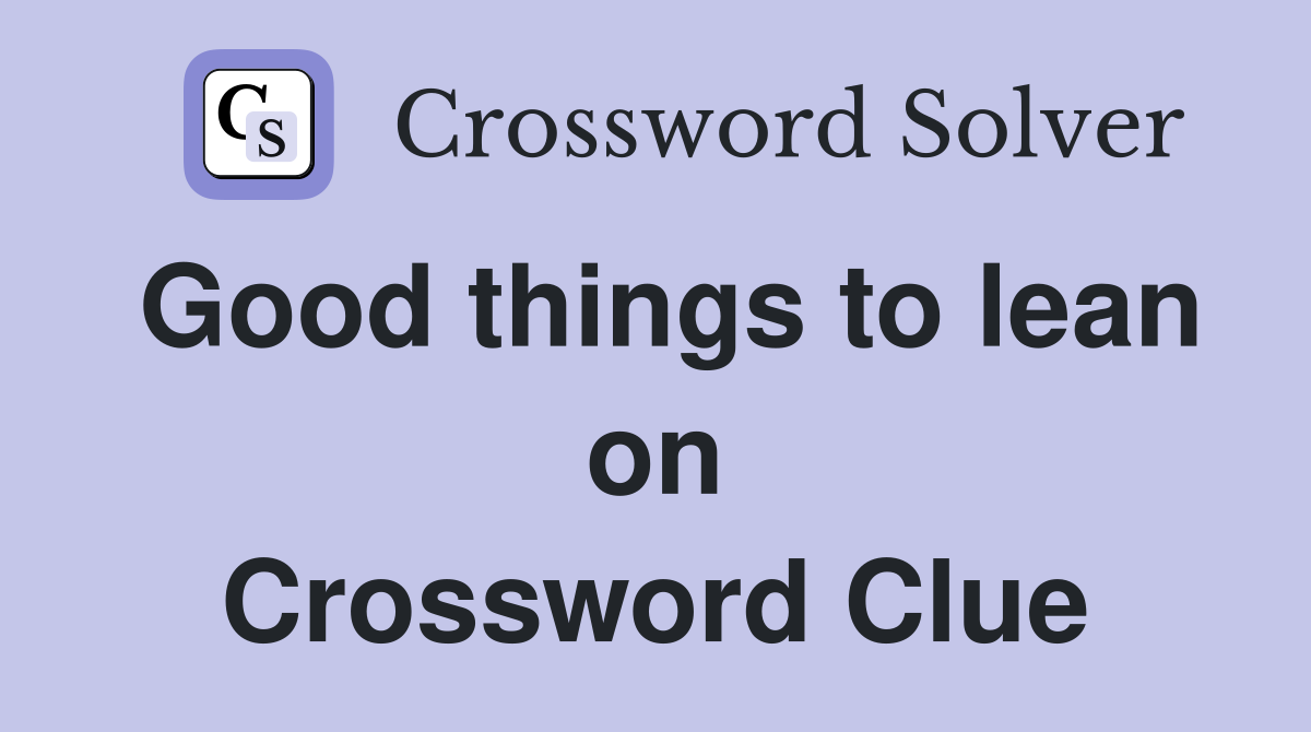 Good things to lean on Crossword Clue