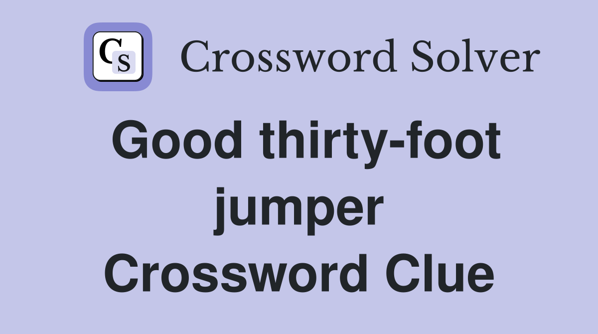 Good thirty-foot jumper Crossword Clue