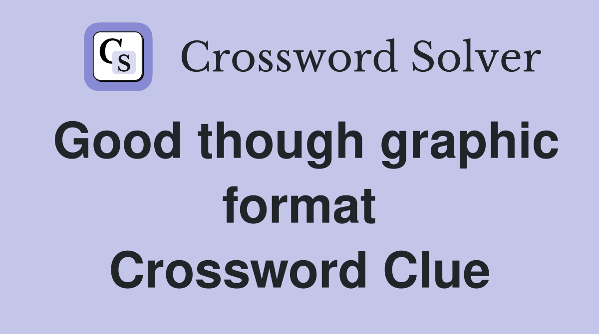 Good though graphic format Crossword Clue