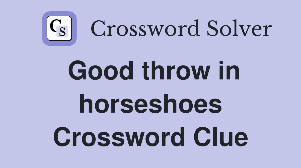 Good throw in horseshoes Crossword Clue
