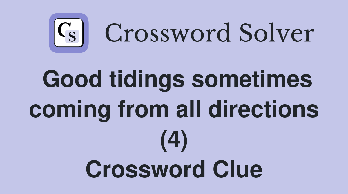 Good tidings sometimes coming from all directions (4) Crossword Clue