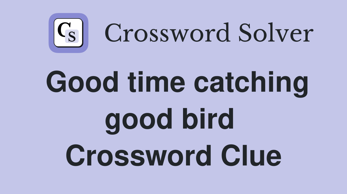 Good time catching good bird  Crossword Clue