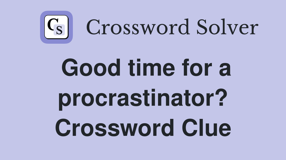 Good time for a procrastinator? Crossword Clue