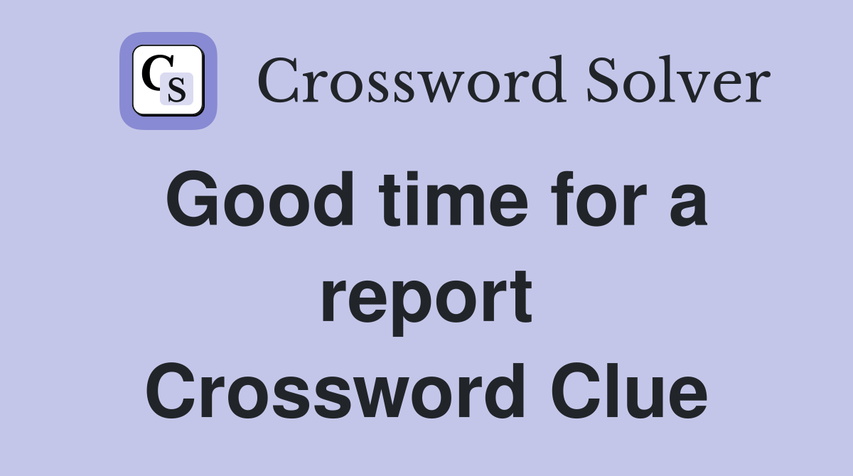 Good time for a report Crossword Clue