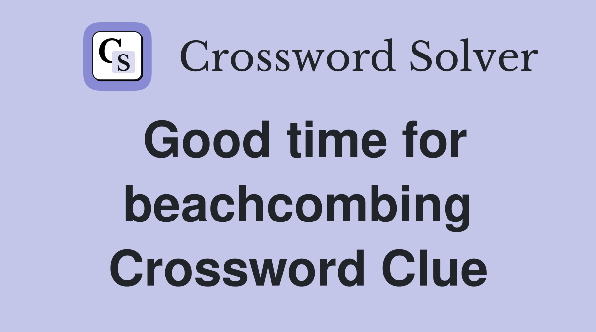 Good time for beachcombing Crossword Clue