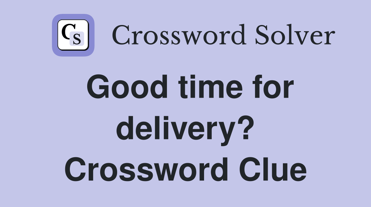 Good time for delivery? Crossword Clue