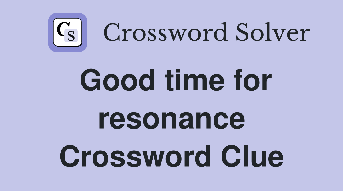 Good time for resonance Crossword Clue