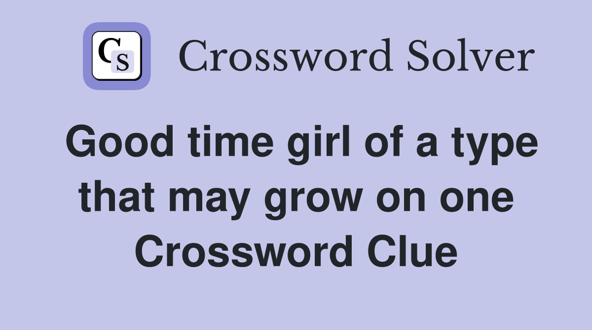 Good time girl of a type that may grow on one Crossword Clue
