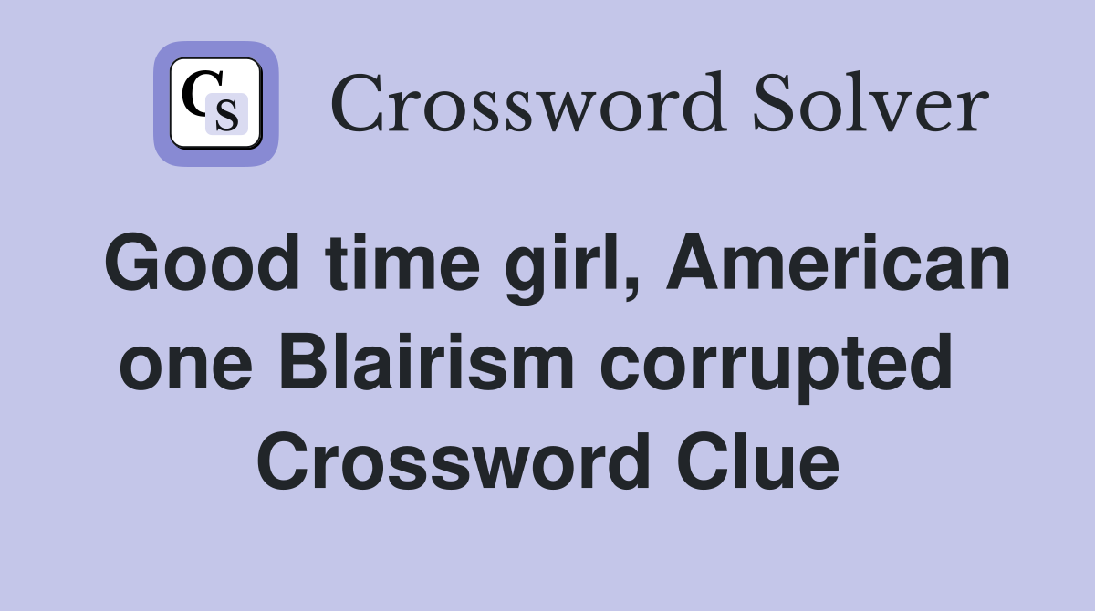 Good time girl, American one Blairism corrupted  Crossword Clue