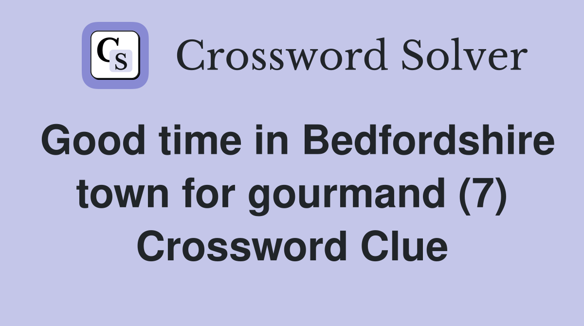 Good time in Bedfordshire town for gourmand (7) Crossword Clue