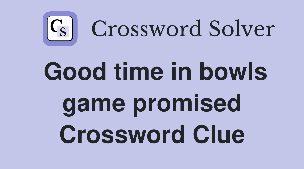 Good time in bowls game promised Crossword Clue