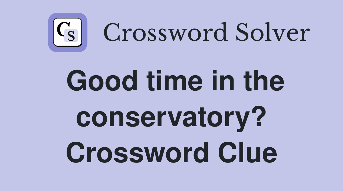 Good time in the conservatory? Crossword Clue