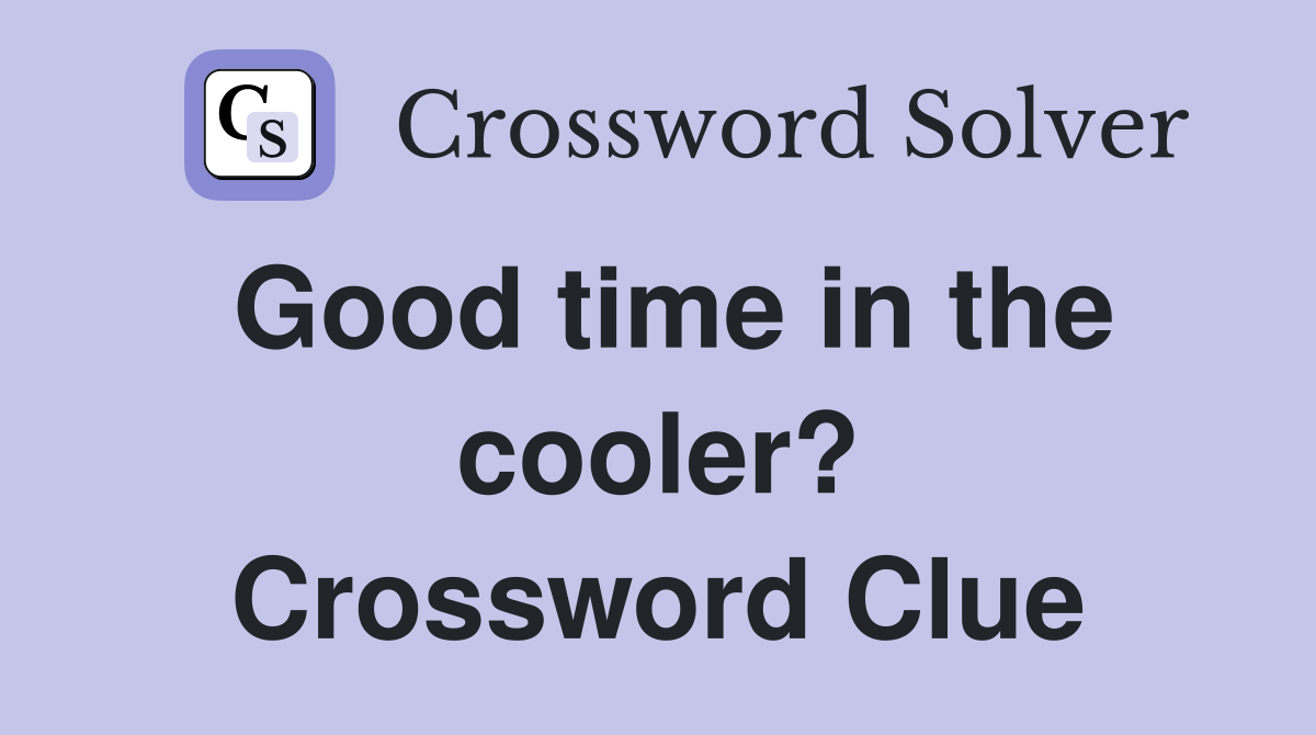 Good time in the cooler? Crossword Clue