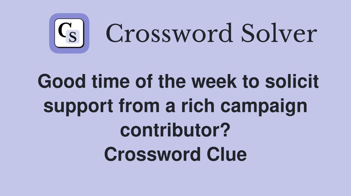 Good time of the week to solicit support from a rich campaign contributor? Crossword Clue