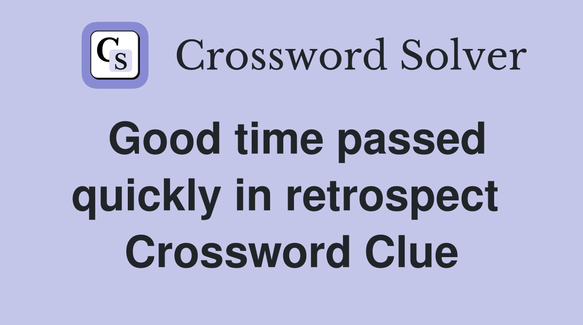 Good time passed quickly in retrospect  Crossword Clue