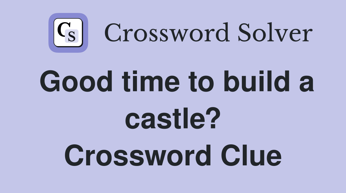 Good time to build a castle? Crossword Clue