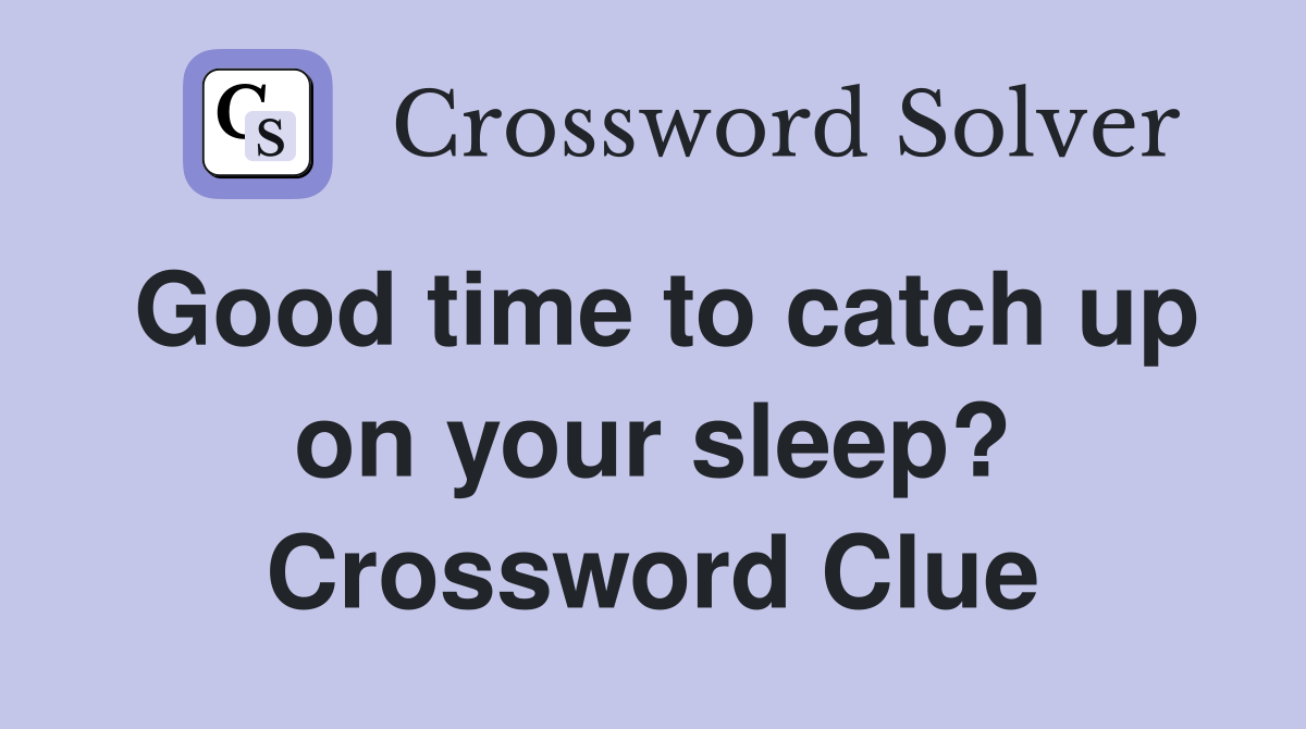 Good time to catch up on your sleep? Crossword Clue