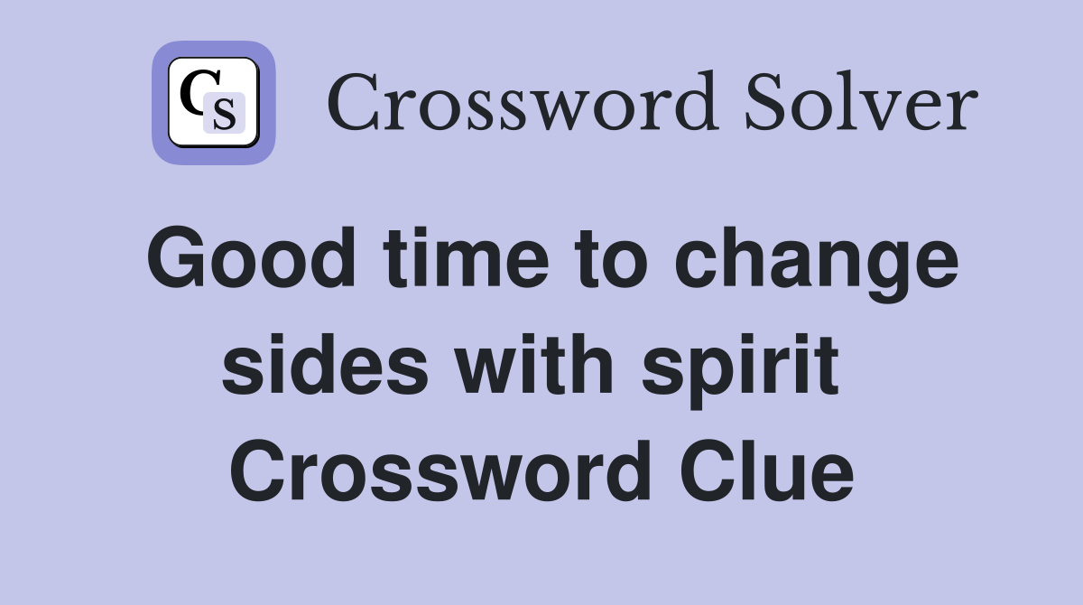 Good time to change sides with spirit  Crossword Clue