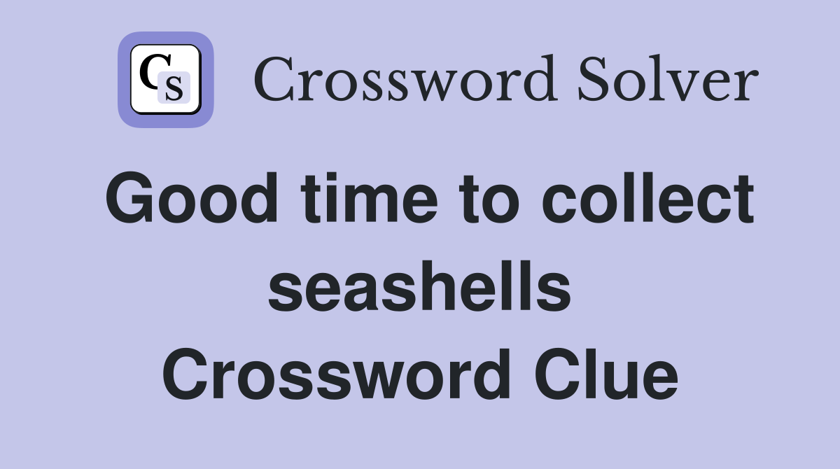 Good time to collect seashells Crossword Clue