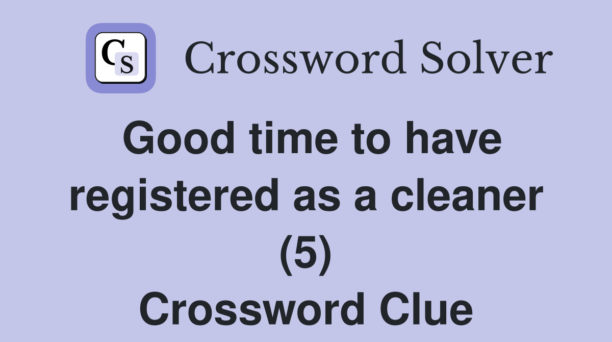 Good time to have registered as a cleaner (5) Crossword Clue