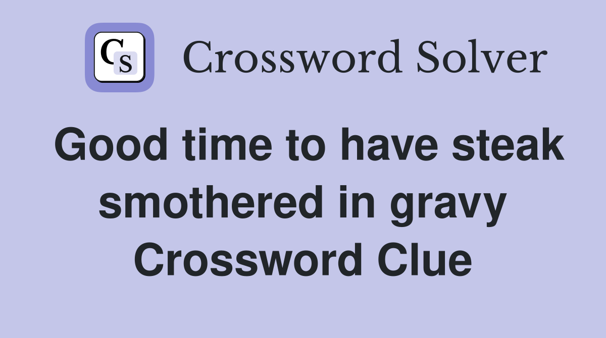 Good time to have steak smothered in gravy Crossword Clue