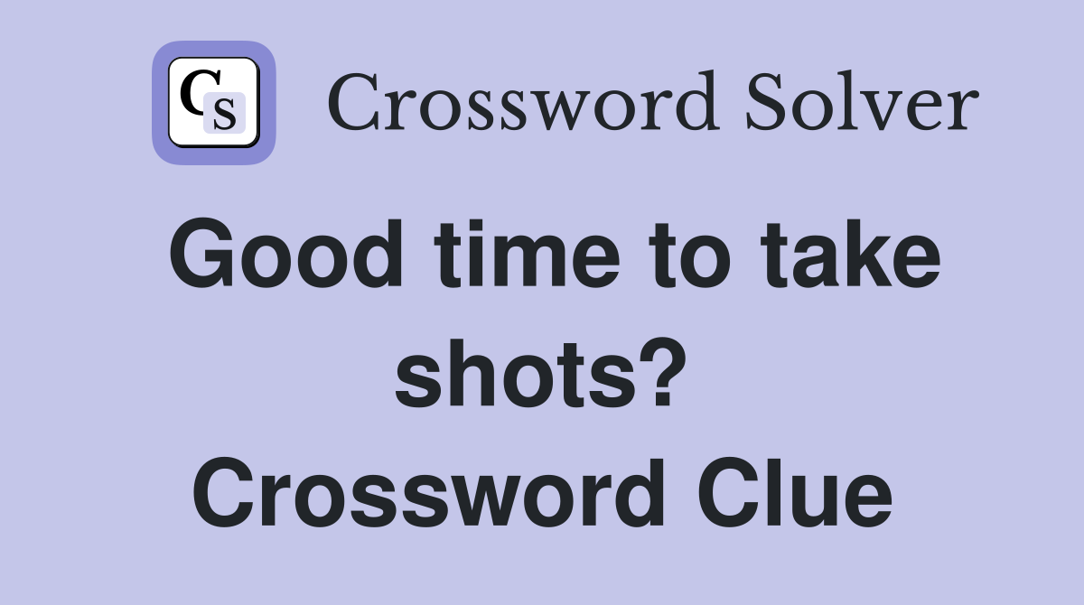 Good time to take shots? Crossword Clue