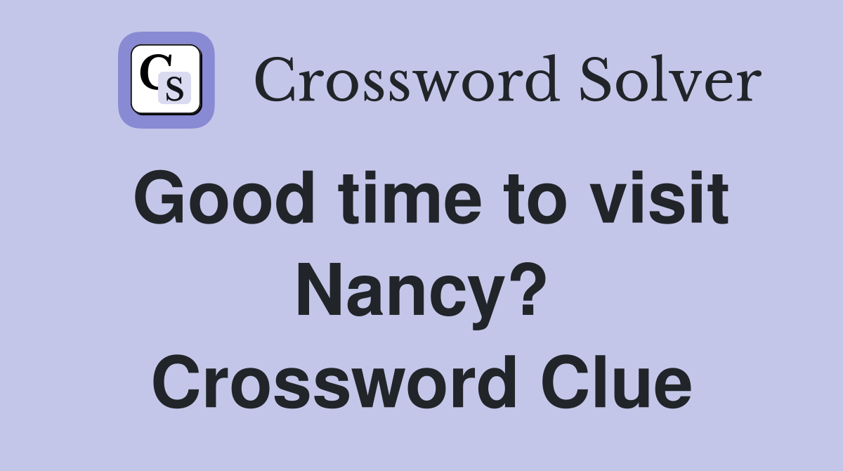 Good time to visit Nancy? Crossword Clue