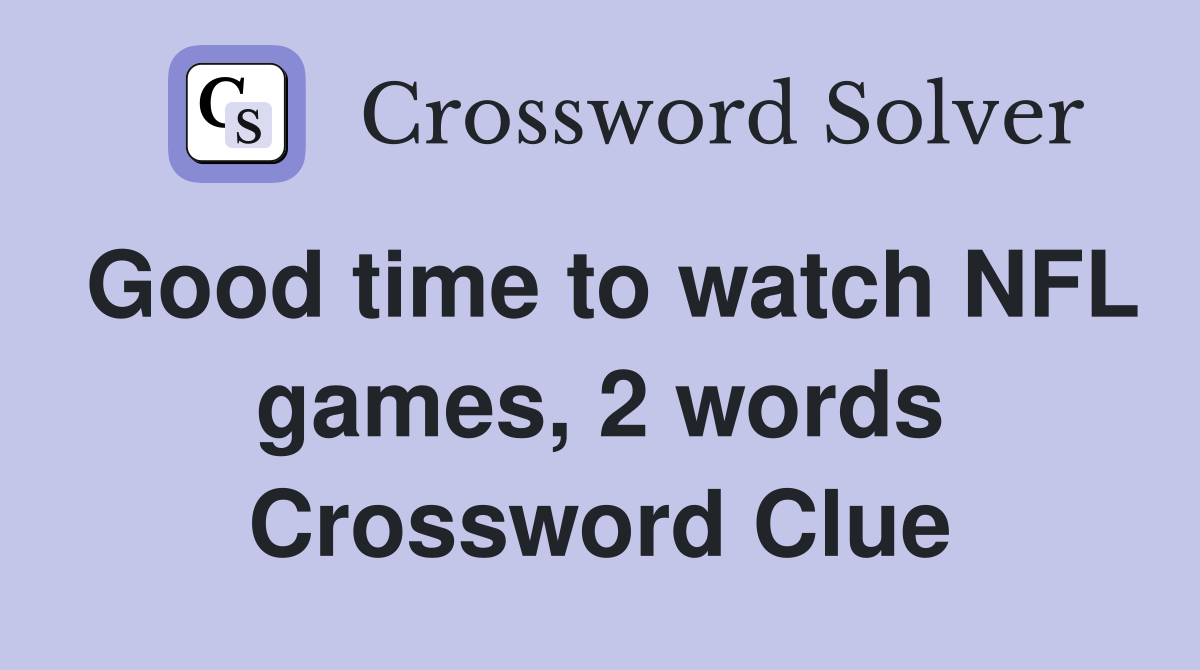 Good time to watch NFL games, 2 words Crossword Clue
