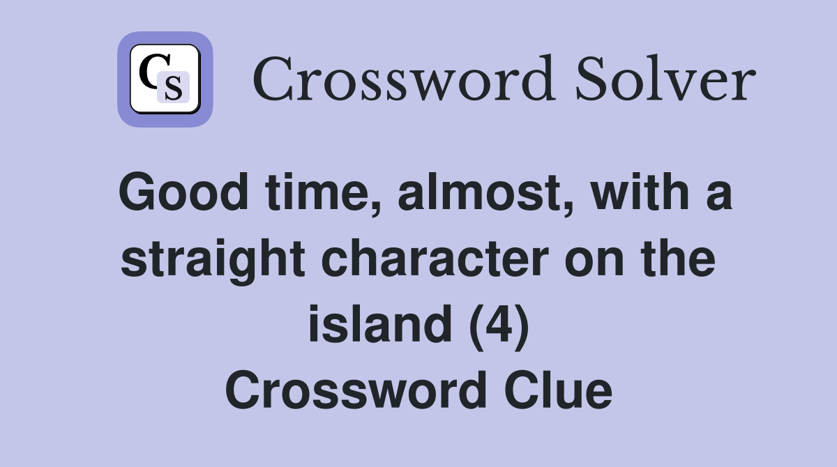 Good time, almost, with a straight character on the island (4) Crossword Clue