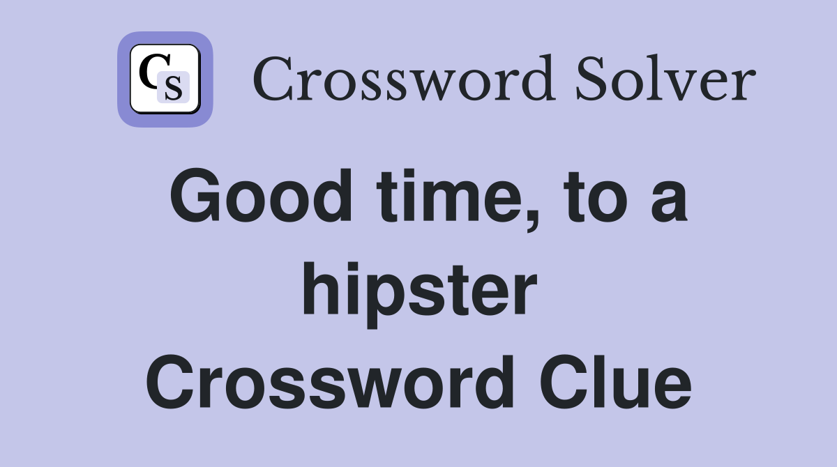 Good time, to a hipster Crossword Clue